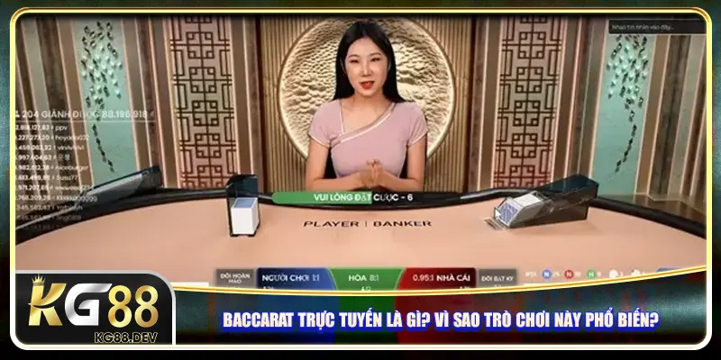 Baccarat trực tuyến là gì? Vì sao trò chơi này phổ biến?