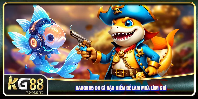 Bancah5 có gì đặc điểm để làm mưa làm gió trên thị trường?