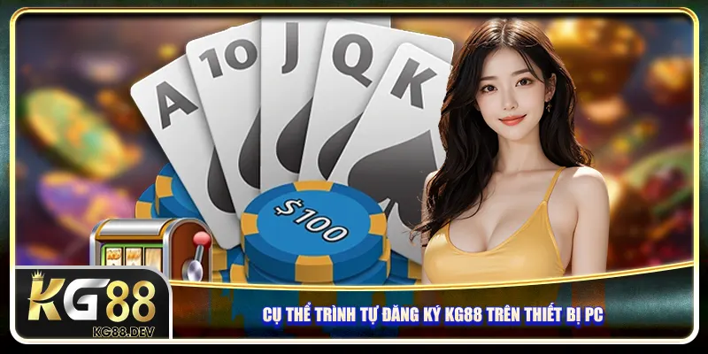 Cụ thể trình tự đăng ký KG88 trên thiết bị PC