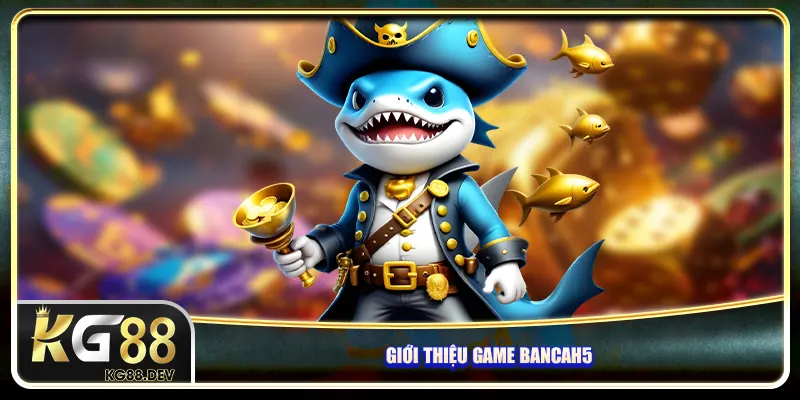 Giới thiệu game Bancah5