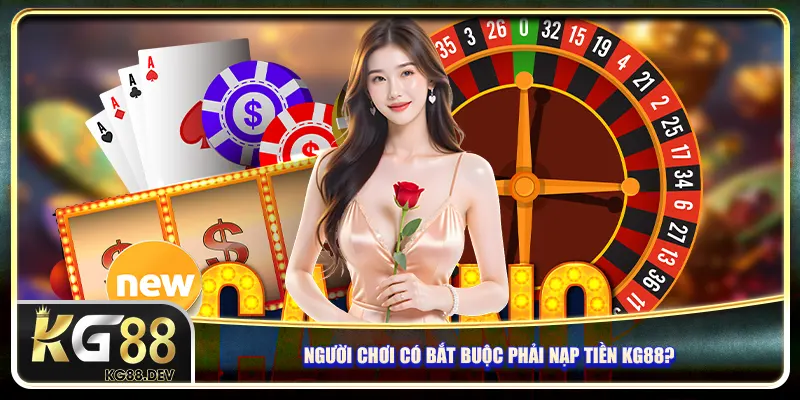 Người chơi có bắt buộc phải nạp tiền KG88?