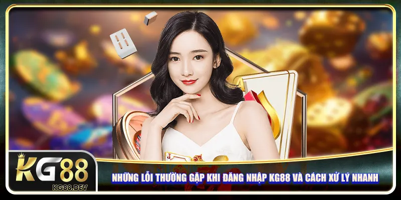 Những lỗi thường gặp khi đăng nhập KG88 và cách xử lý nhanh