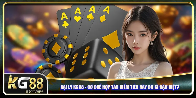 Đại lý KG88 - Cơ chế hợp tác kiếm tiền này có gì đặc biệt?