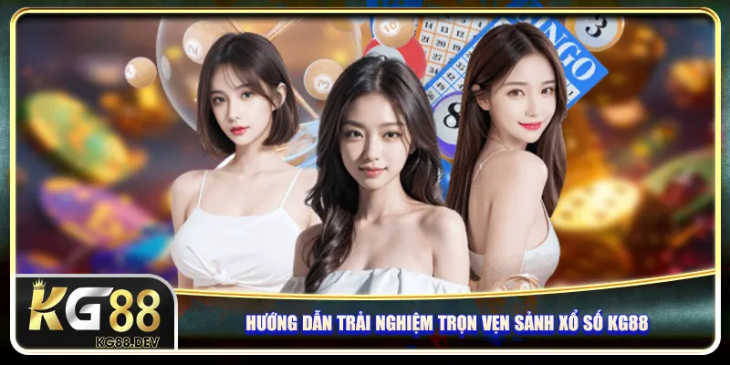 Hướng dẫn trải nghiệm trọn vẹn sảnh xổ số KG88