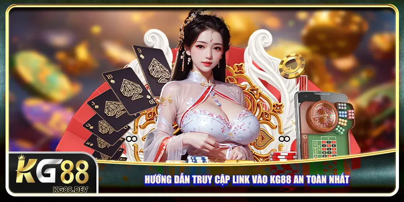 Hướng dẫn truy cập link vào KG88 an toàn nhất