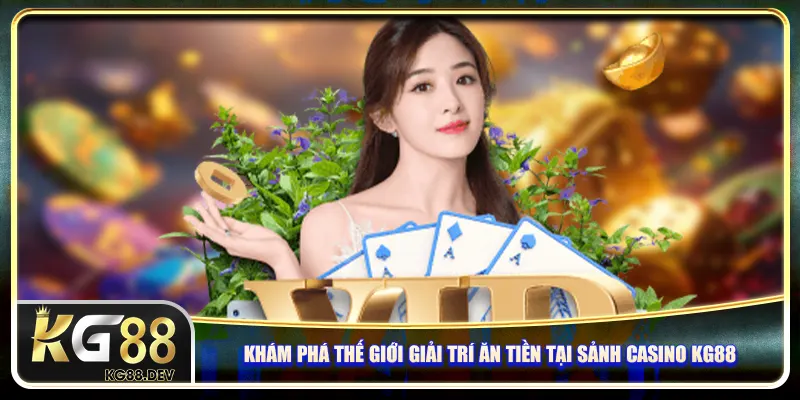 Khám phá thế giới giải trí ăn tiền tại sảnh casino KG88