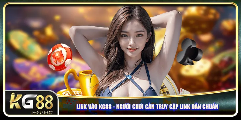 Link vào KG88 - Người chơi cần truy cập link dẫn chuẩn