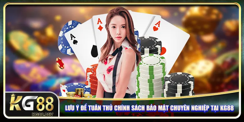 Lưu ý để tuân thủ chính sách bảo mật chuyên nghiệp tại KG88