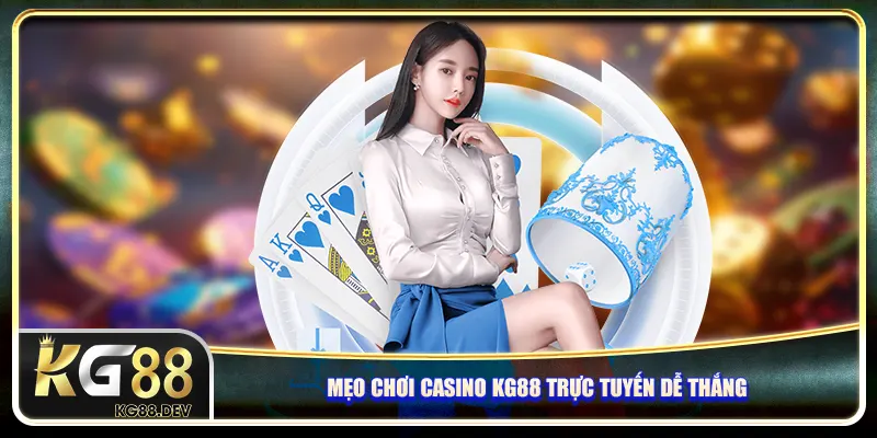 Mẹo chơi casino KG88 trực tuyến dễ thắng