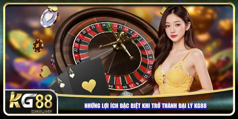 Những lợi ích đặc biệt khi trở thành đại lý KG88