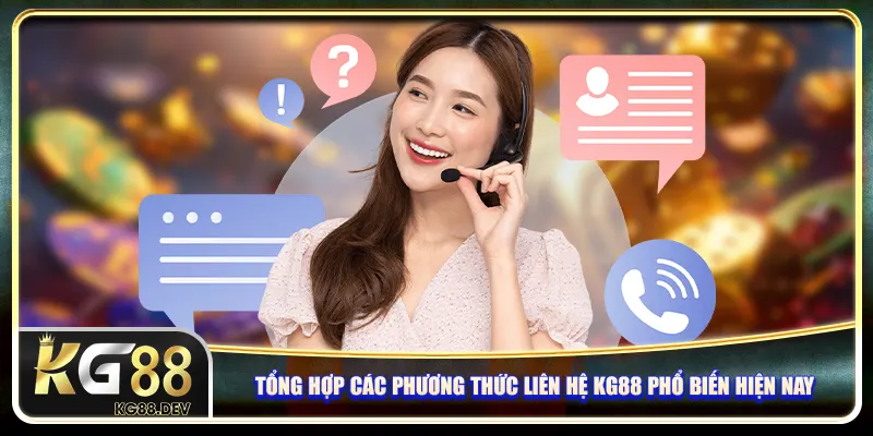 Tổng hợp các phương thức liên hệ KG88 phổ biến hiện nay