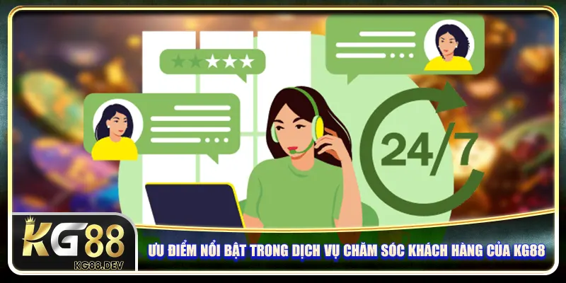 Ưu điểm nổi bật trong dịch vụ chăm sóc khách hàng của KG88
