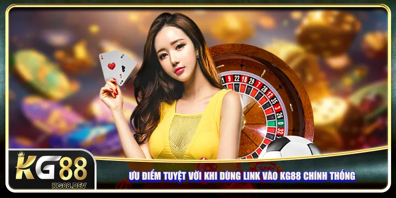 Ưu điểm tuyệt vời khi dùng link vào KG88 chính thống