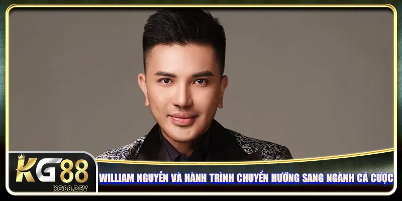 William Nguyễn và hành trình chuyển hướng sang ngành cá cược